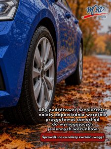 Aby podróżować bezpiecznie, należy odpowiednio wcześnie przygotować samochód do wymagających jesiennych warunków.